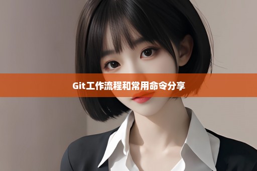 Git工作流程和常用命令分享