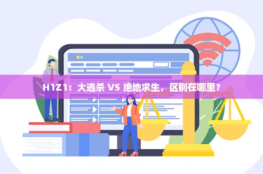 H1Z1：大逃杀 VS 绝地求生，区别在哪里？