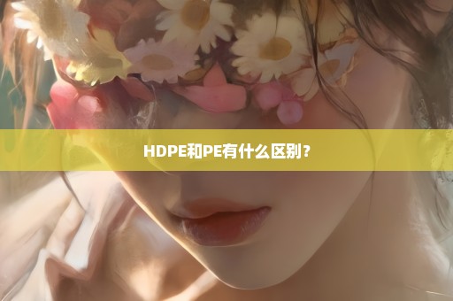 HDPE和PE有什么区别？