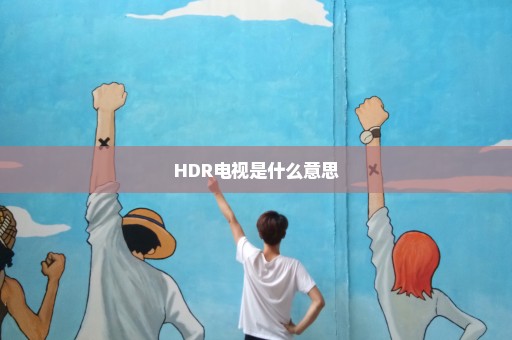 HDR电视是什么意思