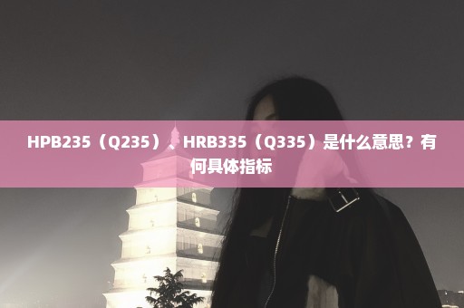 HPB235（Q235）、HRB335（Q335）是什么意思？有何具体指标