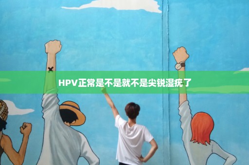 HPV正常是不是就不是尖锐湿疣了