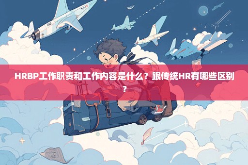 HRBP工作职责和工作内容是什么？跟传统HR有哪些区别？