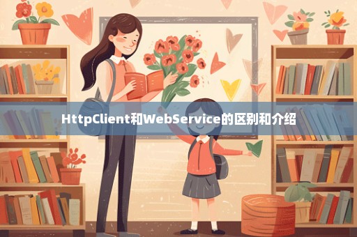 HttpClient和WebService的区别和介绍
