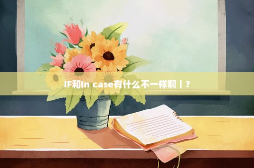 IF和In case有什么不一样啊｜？