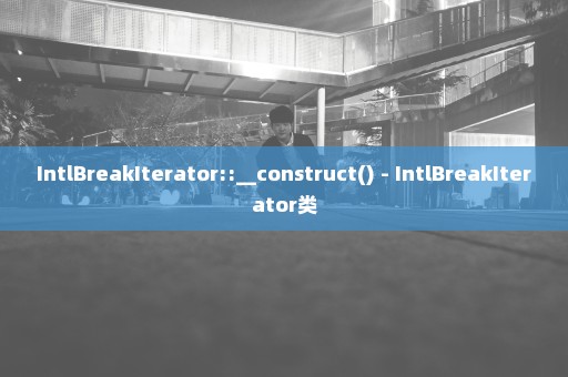 IntlBreakIterator::__construct() - IntlBreakIterator类