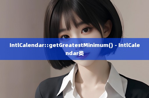 IntlCalendar::getGreatestMinimum() - IntlCalendar类