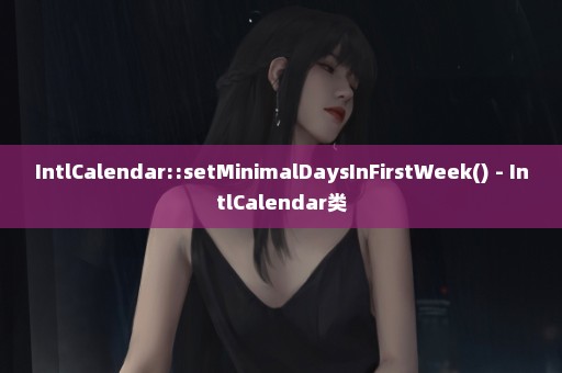IntlCalendar::setMinimalDaysInFirstWeek() - IntlCalendar类