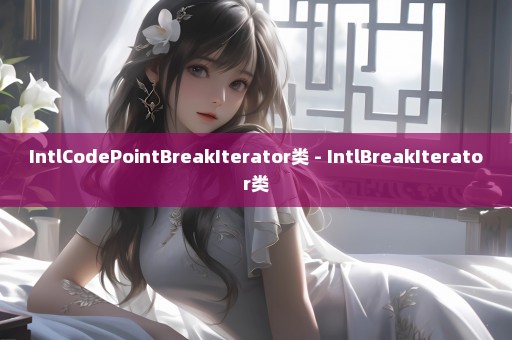 IntlCodePointBreakIterator类 - IntlBreakIterator类