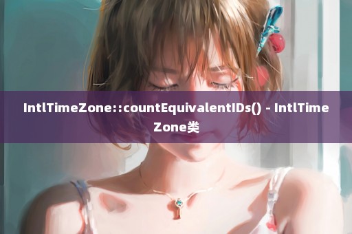 IntlTimeZone::countEquivalentIDs() - IntlTimeZone类