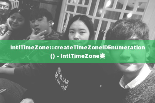 IntlTimeZone::createTimeZoneIDEnumeration() - IntlTimeZone类