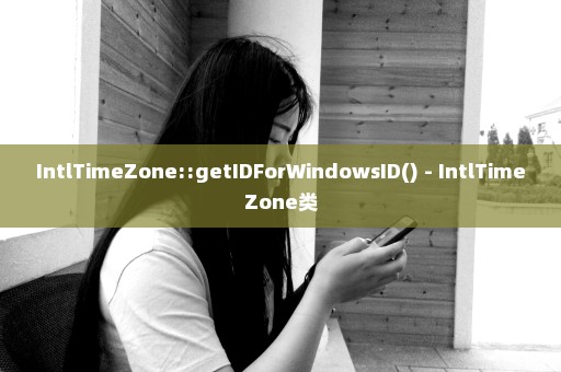 IntlTimeZone::getIDForWindowsID() - IntlTimeZone类