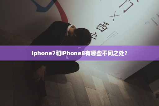 Iphone7和iPhone8有哪些不同之处？