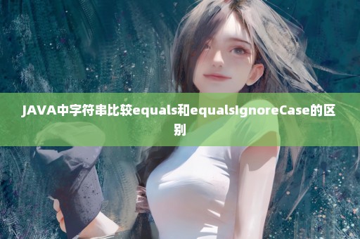 JAVA中字符串比较equals和equalsIgnoreCase的区别