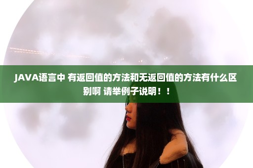 JAVA语言中 有返回值的方法和无返回值的方法有什么区别啊 请举例子说明！！