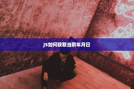 JS如何获取当前年月日