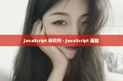 JavaScript 标识符 - JavaScript 基础