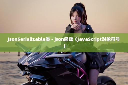 JsonSerializable类 - json函数（JavaScript对象符号）