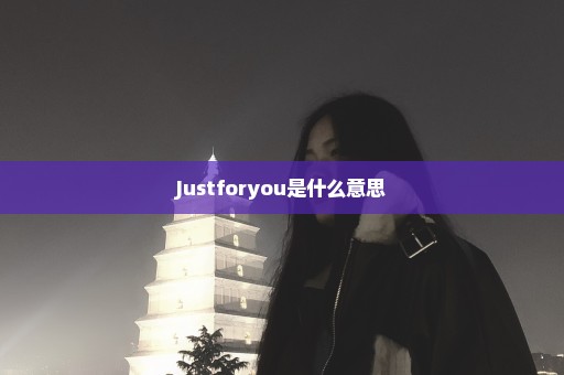 Justforyou是什么意思