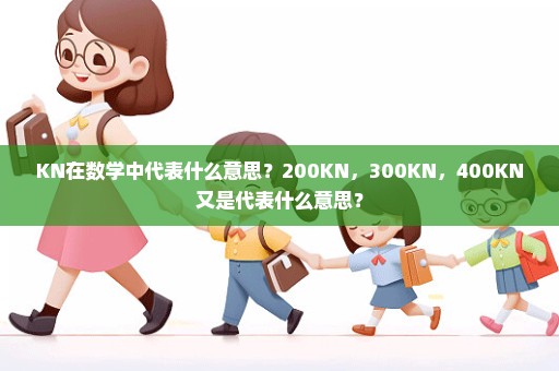 KN在数学中代表什么意思？200KN，300KN，400KN又是代表什么意思？