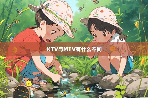 KTV与MTV有什么不同