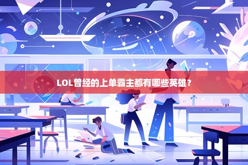 LOL曾经的上单霸主都有哪些英雄？