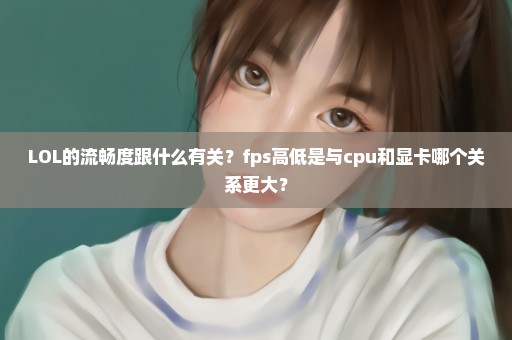 LOL的流畅度跟什么有关？fps高低是与cpu和显卡哪个关系更大？
