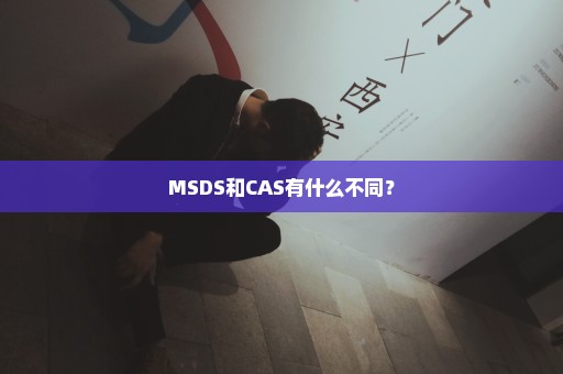MSDS和CAS有什么不同？