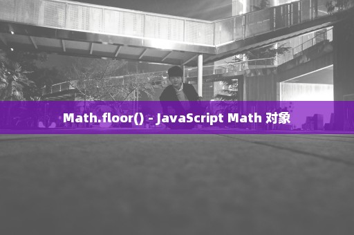 Math.floor() - JavaScript Math 对象