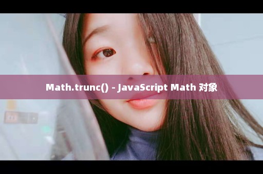 Math.trunc() - JavaScript Math 对象