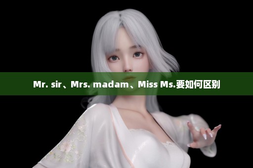 Mr. sir、Mrs. madam、Miss Ms.要如何区别