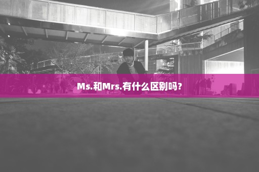 Ms.和Mrs.有什么区别吗？
