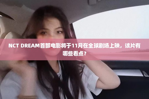 NCT DREAM首部电影将于11月在全球剧场上映，该片有哪些看点？