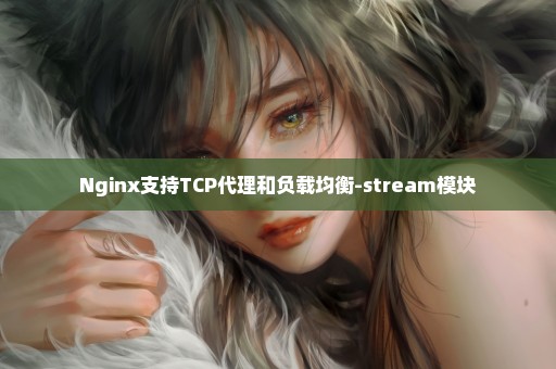 Nginx支持TCP代理和负载均衡-stream模块