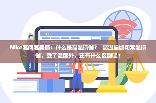 Nike越问越美丽：什么是高温瑜伽？  高温瑜伽和常温瑜伽，除了温度外，还有什么区别呢？