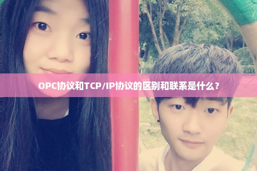 OPC协议和TCP/IP协议的区别和联系是什么？