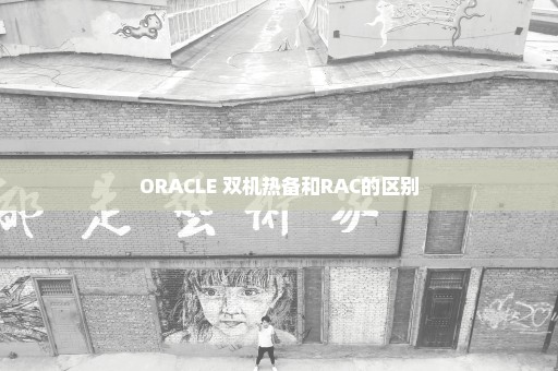 ORACLE 双机热备和RAC的区别