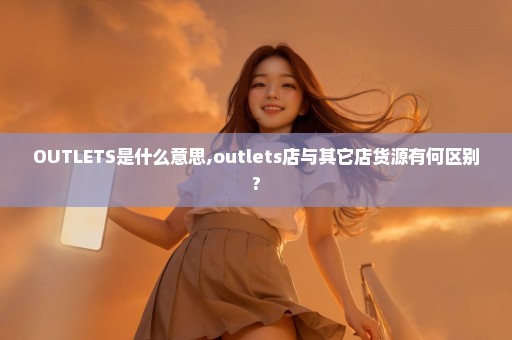 OUTLETS是什么意思,outlets店与其它店货源有何区别?
