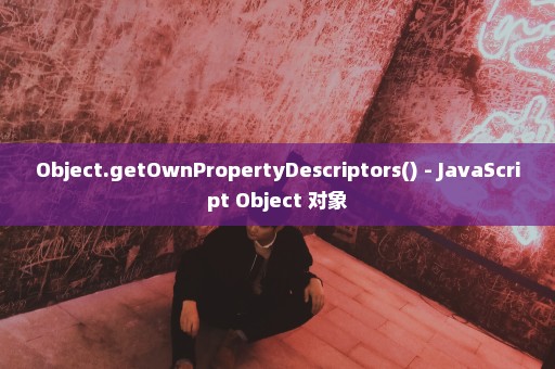 Object.getOwnPropertyDescriptors() - JavaScript Object 对象