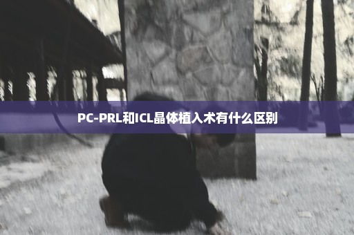 PC-PRL和ICL晶体植入术有什么区别