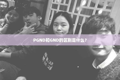 PGND和GND的区别是什么？