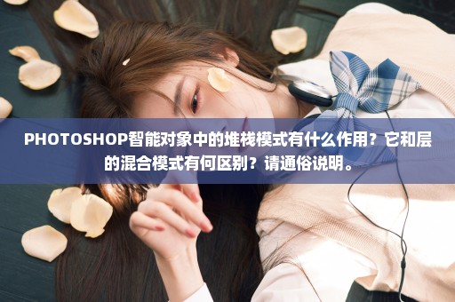 PHOTOSHOP智能对象中的堆栈模式有什么作用？它和层的混合模式有何区别？请通俗说明。
