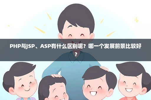 PHP与JSP、ASP有什么区别呢？哪一个发展前景比较好？