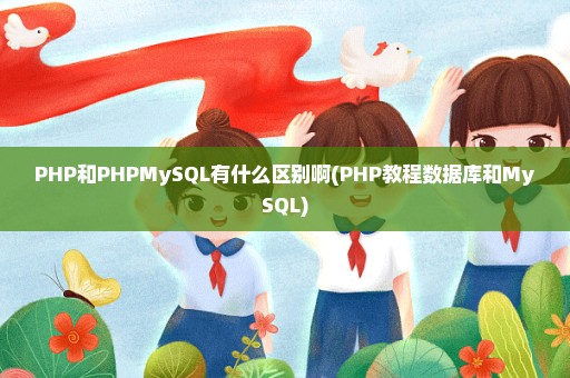 PHP和PHPMySQL有什么区别啊(PHP教程数据库和MySQL)