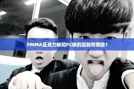PMMA亚克力板和PC板的区别有哪些？
