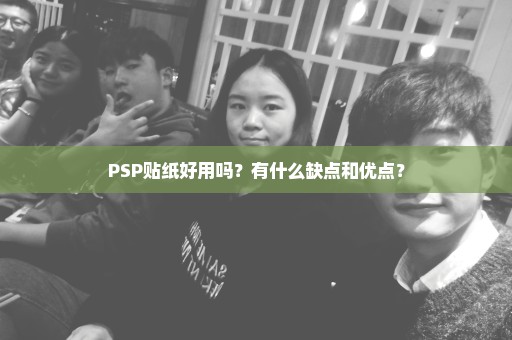PSP贴纸好用吗？有什么缺点和优点？