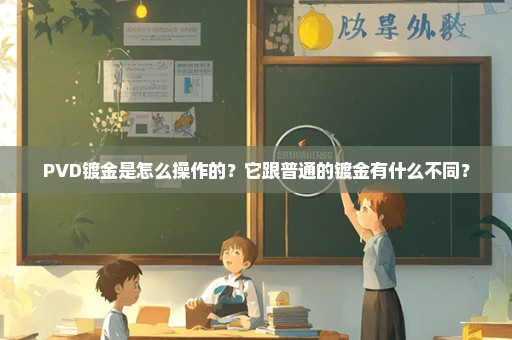 PVD镀金是怎么操作的？它跟普通的镀金有什么不同？