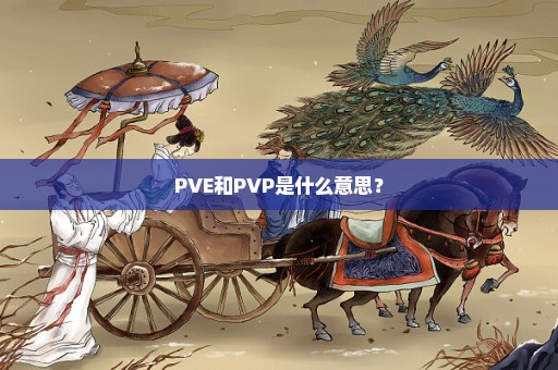 PVE和PVP是什么意思？