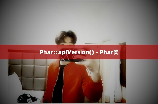 Phar::apiVersion() - Phar类