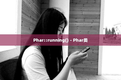 Phar::running() - Phar类